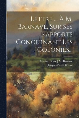 Jacques Pierre Brissot - Lettre ... À M. Barnave, Sur Ses Rapports Concernant Les Colonies..., Häftad