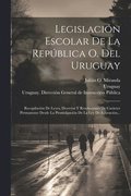 Legislaci�n Escolar De La Rep�blica O. Del Uruguay