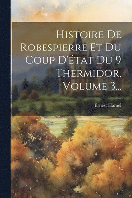 Ernest Hamel - Histoire De Robespierre Et Du Coup D'état Du 9 Thermidor, Volume 3..., Häftad. Tillgänglighet: Lägg i varukorg
