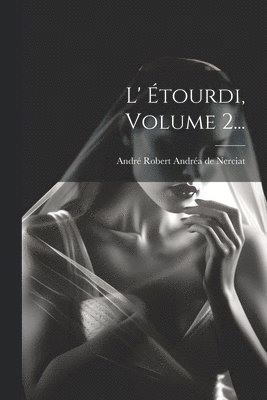 André Robert Andréa de Nerciat - L' Étourdi, Volume 2..., Häftad