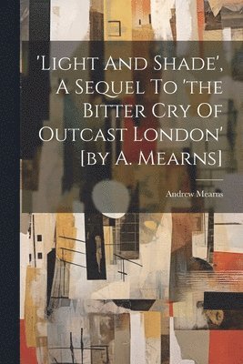Andrew Mearns - 'light And Shade', A Sequel To 'the Bitter Cry Of Outcast London' [by A. Mearns], Häftad. Tillgänglighet: Lägg i varukorg