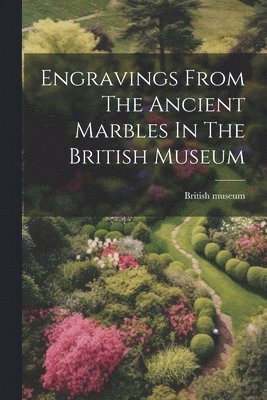 Engravings From The Ancient Marbles In The British Museum