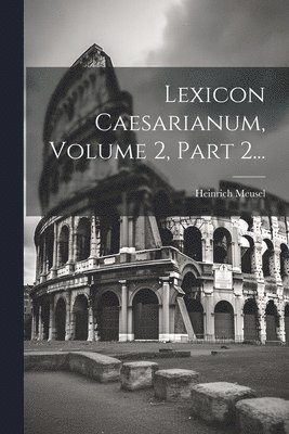 Heinrich Meusel - Lexicon Caesarianum, Volume 2, Part 2..., Häftad. Tillgänglighet: Lägg i varukorg