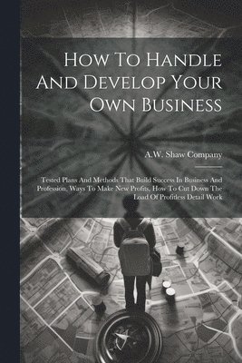 A W Shaw Company - How To Handle And Develop Your Own Business, Häftad. Tillgänglighet: Lägg i varukorg