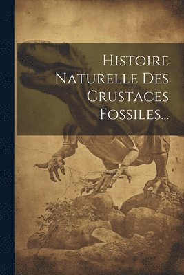 Histoire Naturelle Des Crustaces Fossiles...