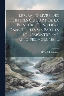 Gérard de Lairesse - Grand Livre Des Peintres Ou L'art De La Peinture Considéré Dans Toutes Ses Parties Et Démontré Par Principes, Volume 1..., Häftad. Tillgänglighet: Lägg i varukorg
