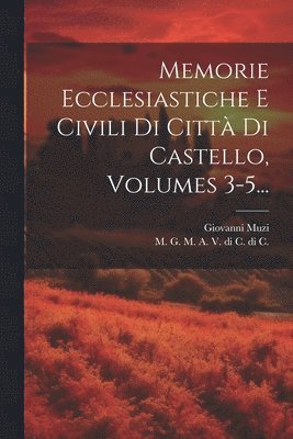 Giovanni Muzi, M G M a V Di C Di C - Memorie Ecclesiastiche E Civili Di Città Di Castello, Volumes 3-5..., Häftad. Tillgänglighet: Lägg i varukorg