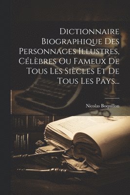 Nicolas Boquillon - Dictionnaire Biographique Des Personnages Illustres, Célèbres Ou Fameux De Tous Les Siècles Et De Tous Les Pays..., Häftad. Tillgänglighet: Lägg i varukorg
