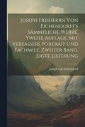 Joseph Freiherrn von Eichendorff's smmtliche Werke, Yweite Auflage, mit Verfassers Portrait und Fachmile, Zweiter Band, Erste Lieferung