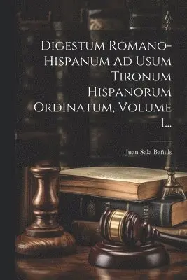 Juan Sala Bañuls - Digestum Romano-hispanum Ad Usum Tironum Hispanorum Ordinatum, Volume 1..., Häftad. Tillgänglighet: Lägg i varukorg