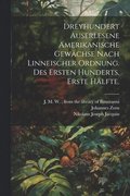 Dreyhundert auserlesene Amerikanische Gewchse nach linneischer Ordnung. Des ersten Hunderts, erste Hlfte.