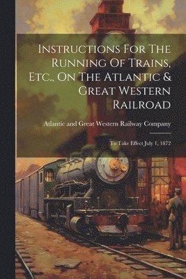 Atlantic and Great Western Railway Co - Instructions For The Running Of Trains, Etc., On The Atlantic & Great Western Railroad, Häftad. Tillgänglighet: Lägg i varukorg