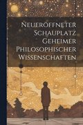 Neuer�ffneter Schauplatz Geheimer Philosophischer Wissenschaften