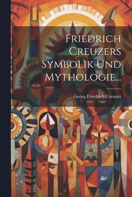 Georg Friedrich Creuzer - Friedrich Creuzers Symbolik Und Mythologie..., Häftad