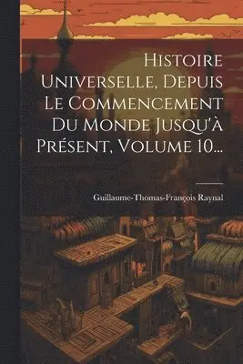 Guillaume-Thomas-François Raynal - Histoire Universelle, Depuis Le Commencement Du Monde Jusqu'à Présent, Volume 10..., Häftad. Tillgänglighet: Lägg i varukorg