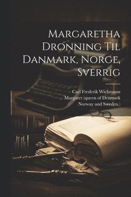 Margaretha Dronning Til Danmark, Norge, Sverrig