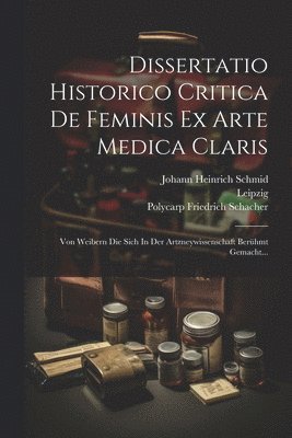 Polycarp Friedrich Schacher, Leipzig 1738, Johann Heinrich Schmid - Dissertatio Historico Critica De Feminis Ex Arte Medica Claris, Häftad