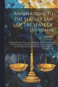 Annotations To The Statute Law Of The State Of Louisiana