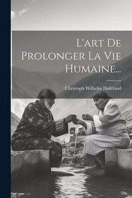 Christoph Wilhelm Hufeland - L'art De Prolonger La Vie Humaine..., Häftad