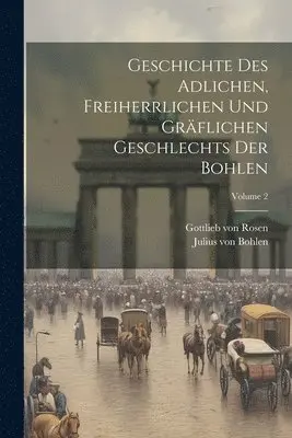 Julius Von Bohlen, Gottlieb Von Rosen - Geschichte Des Adlichen, Freiherrlichen Und Gräflichen Geschlechts Der Bohlen; Volume 2, Häftad. Tillgänglighet: Lägg i varukorg