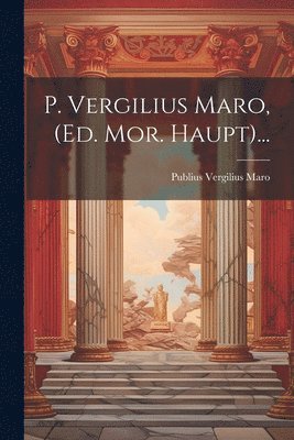 Publius Vergilius Maro - P. Vergilius Maro, (ed. Mor. Haupt)..., Häftad