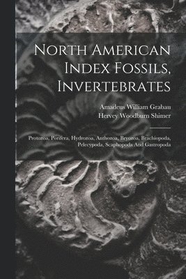 Amadeus William Grabau, Hervey Woodburn Shimer - North American Index Fossils, Invertebrates, Häftad. Tillgänglighet: Lägg i varukorg