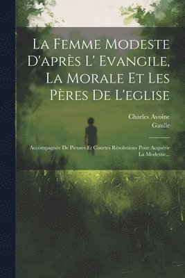 Charles Avoine, Gaulle - Femme Modeste D'après L' Evangile, La Morale Et Les Pères De L'eglise, Häftad