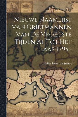 Hobbe Baert Van Sminia - Nieuwe Naamlijst Van Grietmannen Van De Vroegste Tijden Af Tot Het Jaar 1795..., Häftad