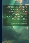 Emploi Des Quarts De Tons Dans Le Chant Gr�gorien Constat� Sur L'antiphonaire De Montpellier...