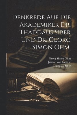 Johann Von Lamont, Thaddäus Siber - Denkrede auf die Akademiker Dr. Thaddäus Siber und Dr. Georg Simon Ohm., Häftad