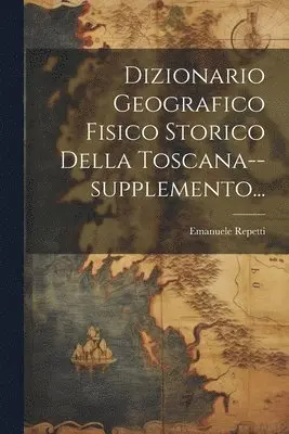 Emanuele Repetti - Dizionario Geografico Fisico Storico Della Toscana--supplemento..., Häftad. Tillgänglighet: Lägg i varukorg