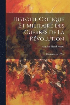 Antoine Henri Jomini (Baron De) - Histoire Critique Et Militaire Des Guerres De La Révolution, Häftad. Tillgänglighet: Lägg i varukorg