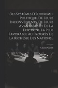 Des Syst�mes D'�conomie Politique, De Leurs Inconv�nients, De Leurs Avantages Et De La Doctrine La Plus Favorable Au Progr�s De La Richesse Des Nations...