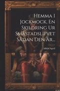 Hemma I Jockmock, En Skildring Ur Smstadslifvet Sdan Den r...