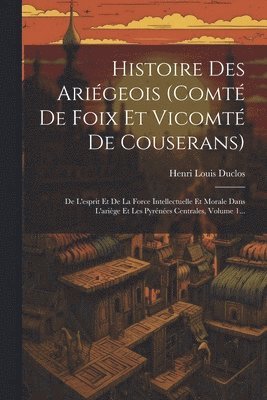 Henri Louis Duclos - Histoire Des Ariégeois (comté De Foix Et Vicomté De Couserans), Häftad