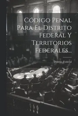 Distrito Federal (Mexico) - Código Penal Para El Distrito Federal Y Territorios Federales..., Häftad. Tillgänglighet: Lägg i varukorg