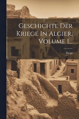 Heim - Geschichte Der Kriege In Algier, Volume 1..., Häftad