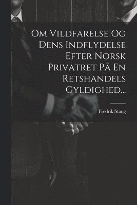 Fredrik Stang - Om Vildfarelse Og Dens Indflydelse Efter Norsk Privatret På En Retshandels Gyldighed..., Häftad. Tillgänglighet: Lägg i varukorg