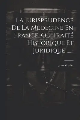 Jean Verdier - Jurisprudence De La Médecine En France, Ou Traité Historique Et Juridique ......, Häftad. Tillgänglighet: Lägg i varukorg
