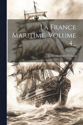 Amédée Gréhan - France Maritime, Volume 4..., Häftad. Tillgänglighet: Lägg i varukorg