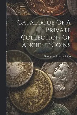 George a Leavitt & Co - Catalogue Of A Private Collection Of Ancient Coins, Häftad. Tillgänglighet: Lägg i varukorg