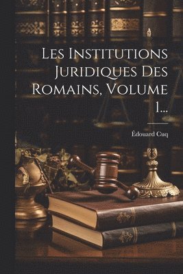 Édouard Cuq - Les Institutions Juridiques Des Romains, Volume 1..., Häftad. Tillgänglighet: Lägg i varukorg