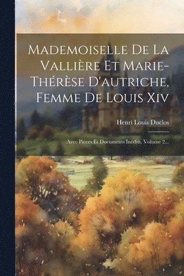 Henri Louis Duclos - Mademoiselle De La Vallière Et Marie-thérèse D'autriche, Femme De Louis Xiv, Häftad