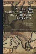 Monumenta Vaticana Historiam Regni Hungari� Illustrantia ...