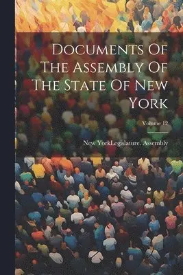New York (State) Legislature Assembly - Documents Of The Assembly Of The State Of New York; Volume 12, Häftad. Tillgänglighet: Lägg i varukorg