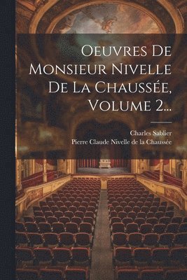 Charles Sablier, Pierre Claude Nivelle de la Chaussée - Oeuvres De Monsieur Nivelle De La Chaussée, Volume 2..., Häftad