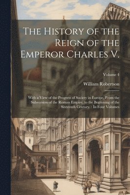 History of the Reign of the Emperor Charles V