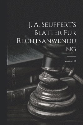J. A. Seuffert's Blätter Für Rechtsanwendung; Volume 11