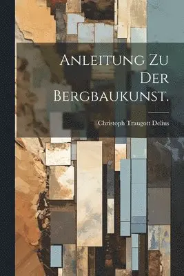 Christoph Traugott Delius - Anleitung zu der Bergbaukunst., Häftad. Tillgänglighet: Tillfälligt slut
