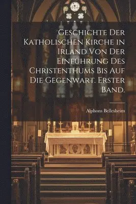 Alphons Bellesheim - Geschichte der Katholischen Kirche in Irland von der Einführung des Christenthums bis auf die Gegenwart. Erster Band., Häftad. Tillgänglighet: Lägg i varukorg